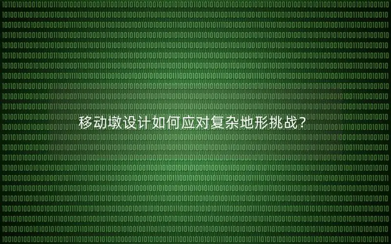 移动墩设计如何应对复杂地形挑战？