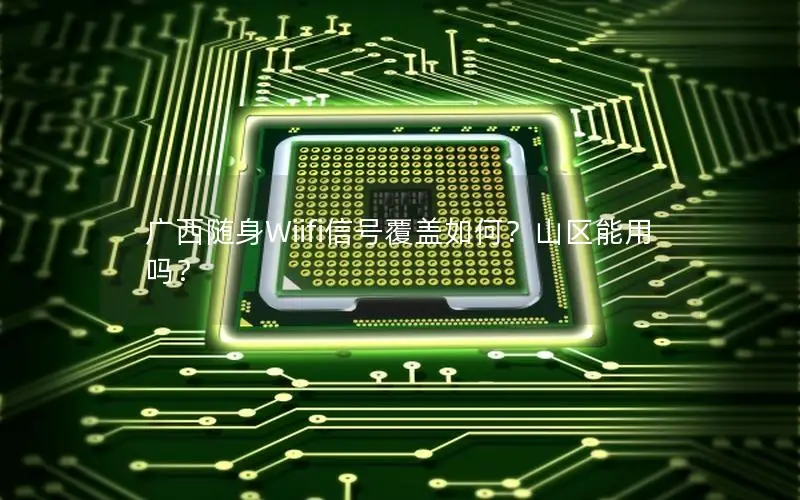广西随身Wiifi信号覆盖如何？山区能用吗？