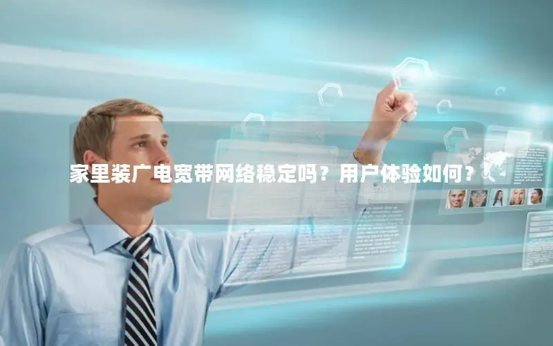 家里装广电宽带网络稳定吗？用户体验如何？