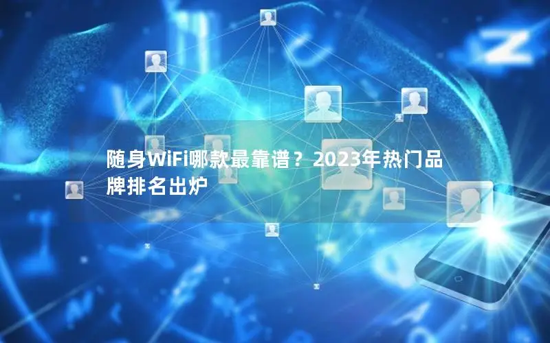 随身WiFi哪款最靠谱？2023年热门品牌排名出炉