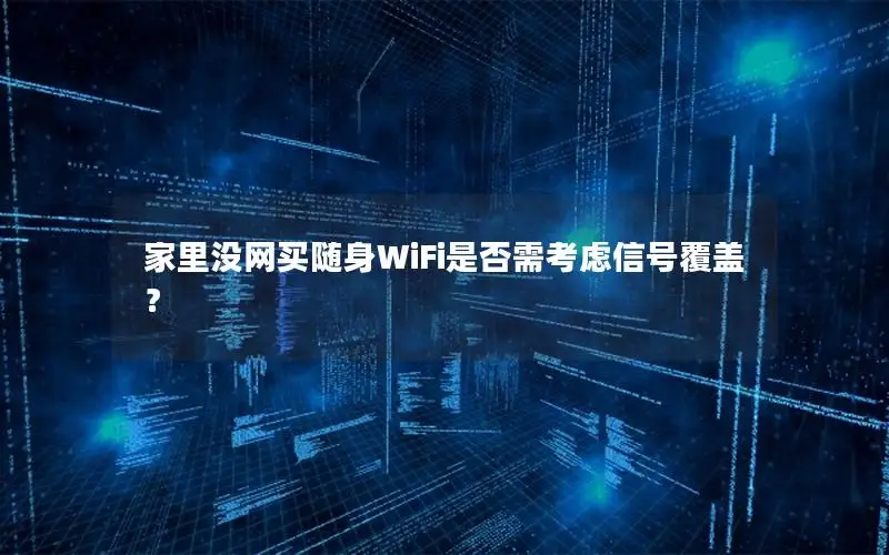 家里没网买随身WiFi是否需考虑信号覆盖？