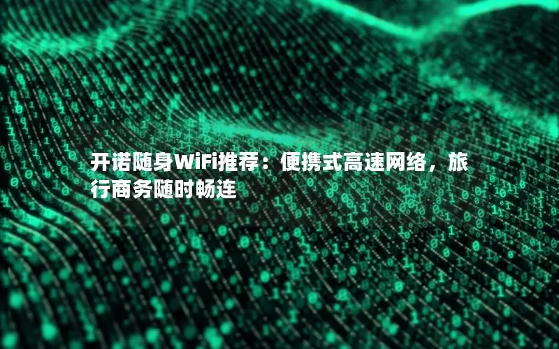 开诺随身WiFi推荐：便携式高速网络，旅行商务随时畅连