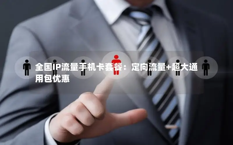 全国IP流量手机卡套餐：定向流量+超大通用包优惠