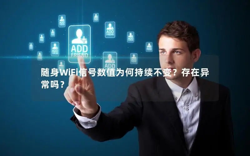 随身WiFi信号数值为何持续不变？存在异常吗？