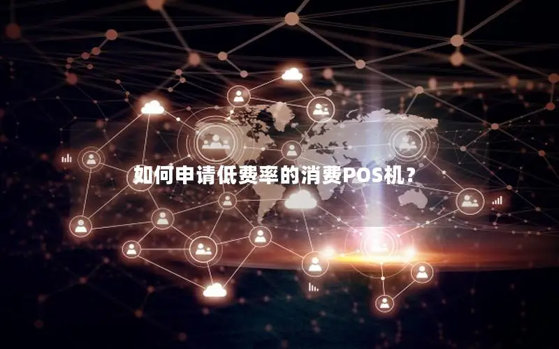 如何申请低费率的消费POS机？