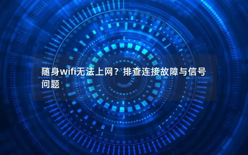 随身wifi无法上网？排查连接故障与信号问题