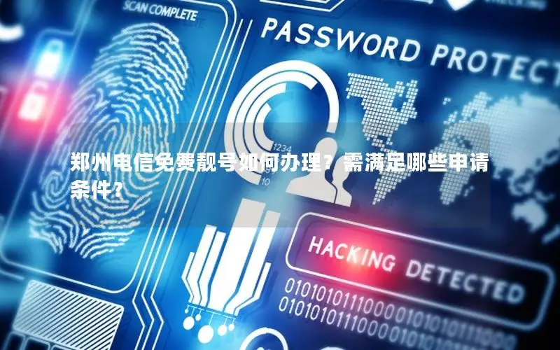 郑州电信免费靓号如何办理？需满足哪些申请条件？