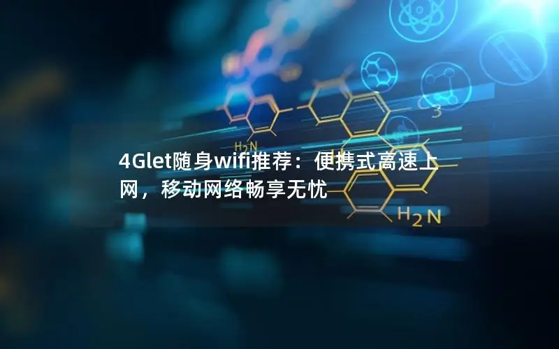 4Glet随身wifi推荐：便携式高速上网，移动网络畅享无忧