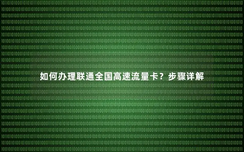 如何办理联通全国高速流量卡？步骤详解