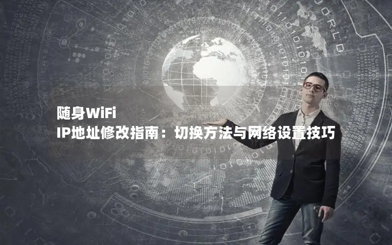 随身WiFi IP地址修改指南：切换方法与网络设置技巧