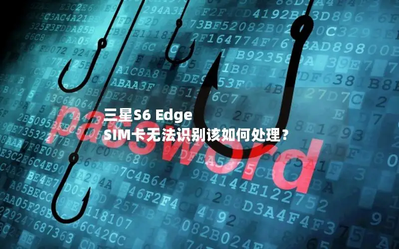 三星S6 Edge SIM卡无法识别该如何处理？