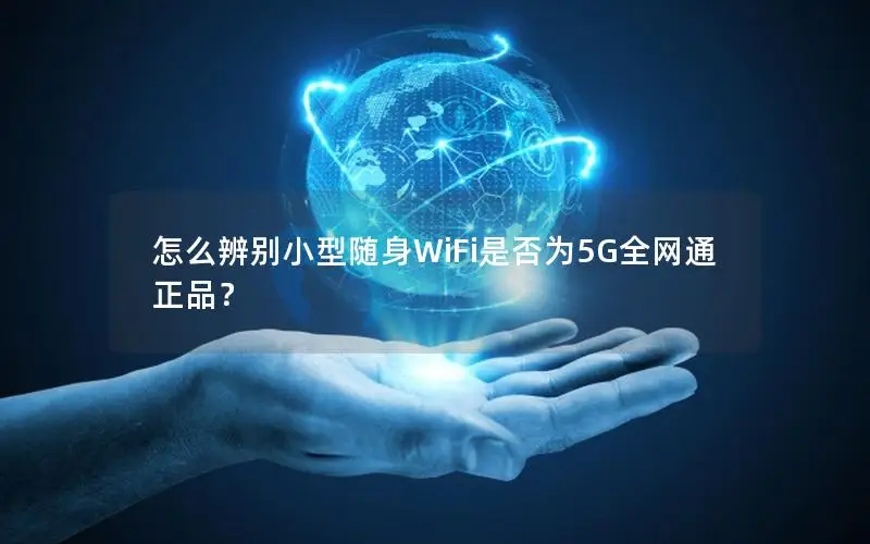 怎么辨别小型随身WiFi是否为5G全网通正品？