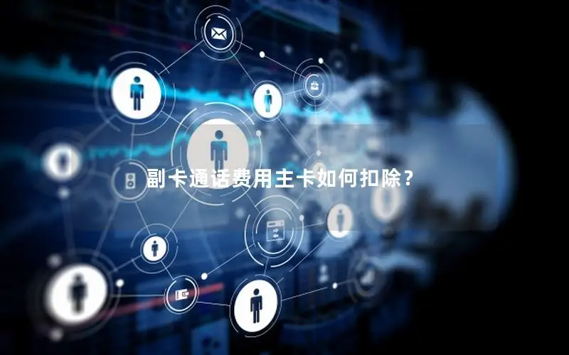副卡通话费用主卡如何扣除？