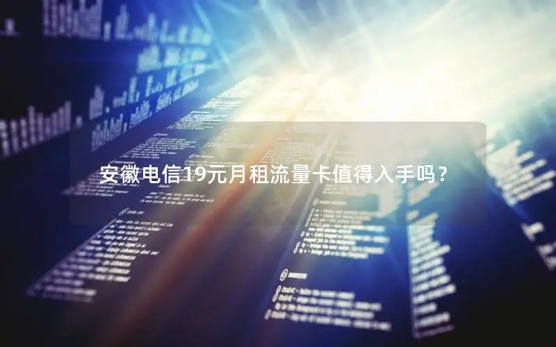 安徽电信19元月租流量卡值得入手吗？