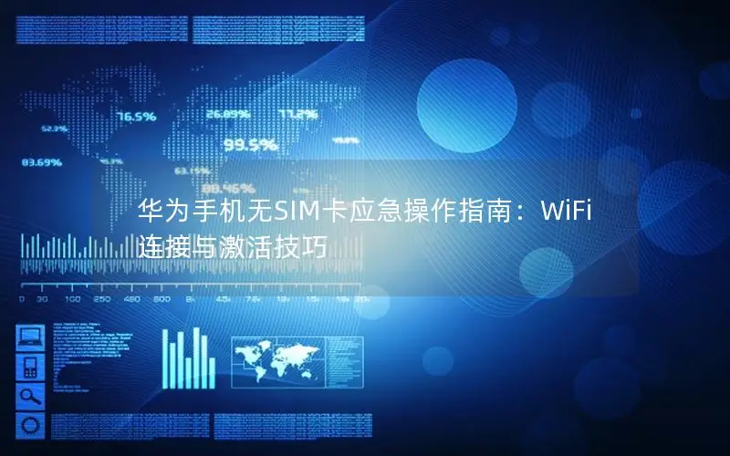 华为手机无SIM卡应急操作指南：WiFi连接与激活技巧