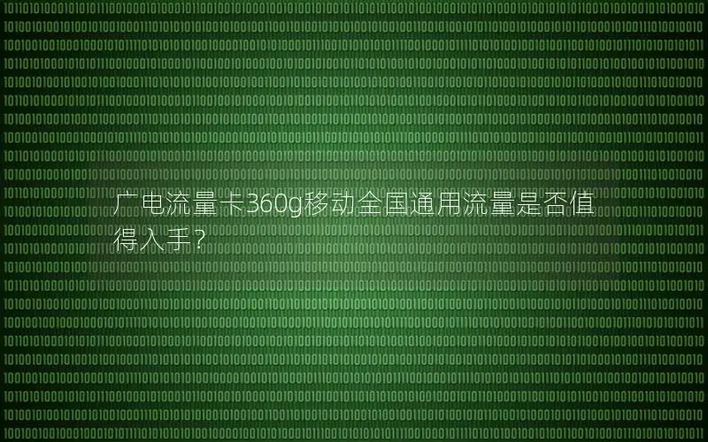 广电流量卡360g移动全国通用流量是否值得入手？