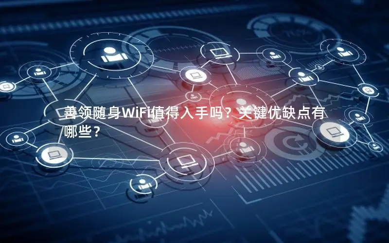 善领随身WiFi值得入手吗？关键优缺点有哪些？