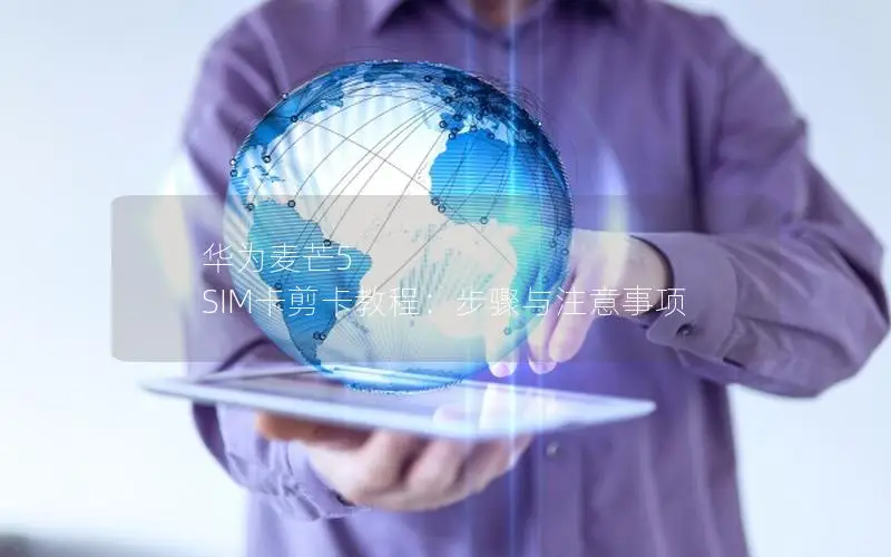 华为麦芒5 SIM卡剪卡教程：步骤与注意事项