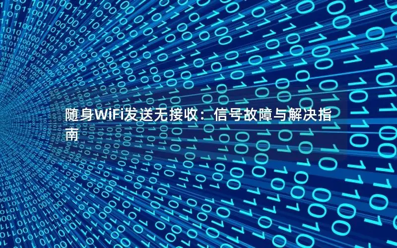 随身WiFi发送无接收：信号故障与解决指南