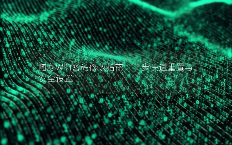 随身WiFi密码修改指南：三步快速重置与安全设置