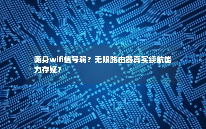 随身wifi信号弱？无限路由器真实续航能力存疑？