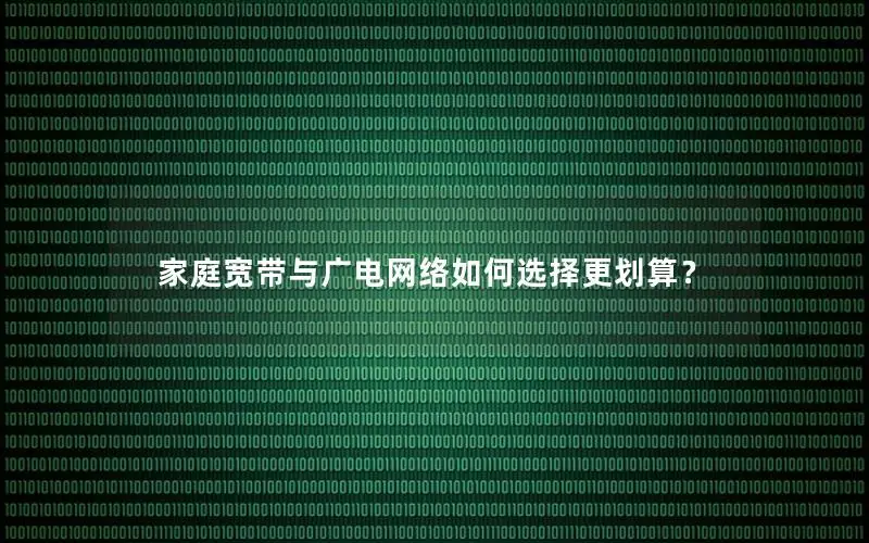 家庭宽带与广电网络如何选择更划算？