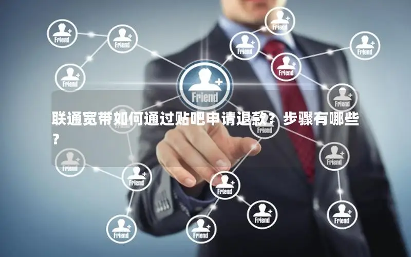 联通宽带如何通过贴吧申请退款？步骤有哪些？