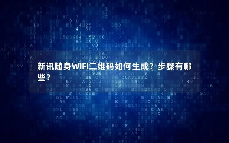 新讯随身WiFi二维码如何生成？步骤有哪些？