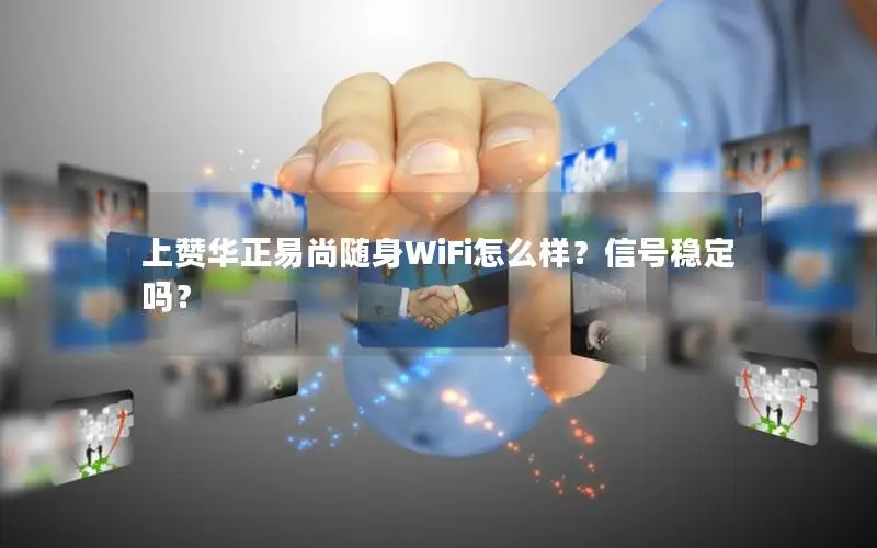 上赞华正易尚随身WiFi怎么样？信号稳定吗？