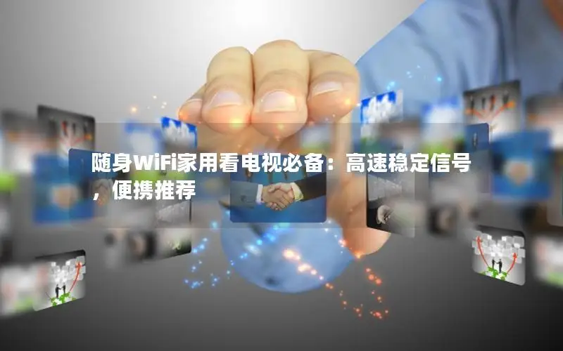 随身WiFi家用看电视必备：高速稳定信号，便携推荐