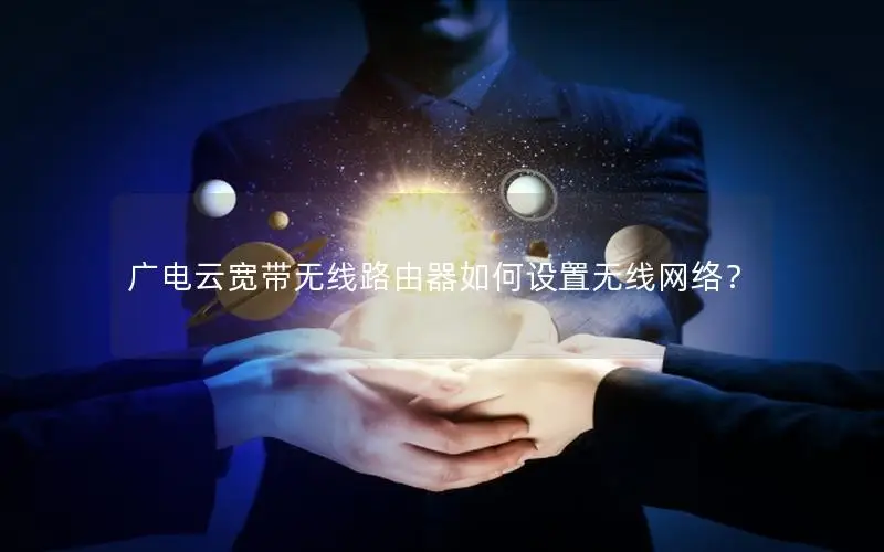 广电云宽带无线路由器如何设置无线网络？