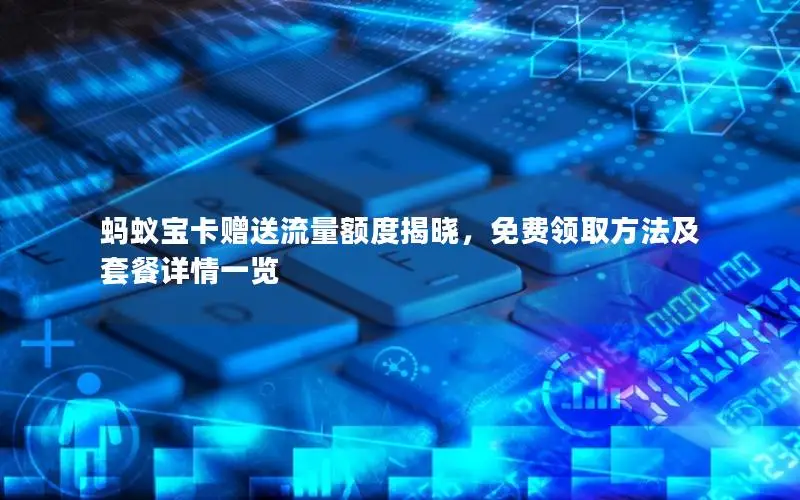 蚂蚁宝卡赠送流量额度揭晓，免费领取方法及套餐详情一览