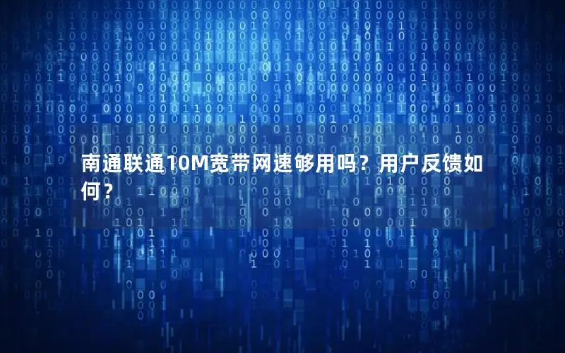 南通联通10M宽带网速够用吗？用户反馈如何？
