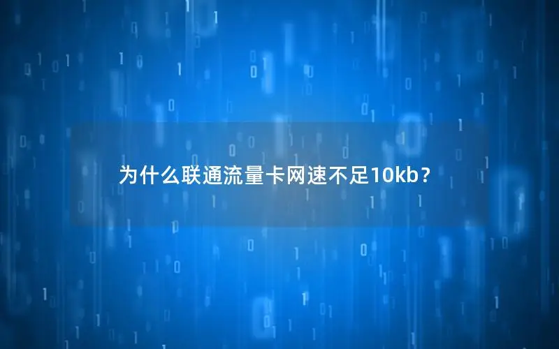 为什么联通流量卡网速不足10kb？