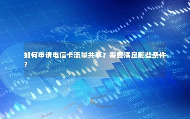 如何申请电信卡流量共享？需要满足哪些条件？