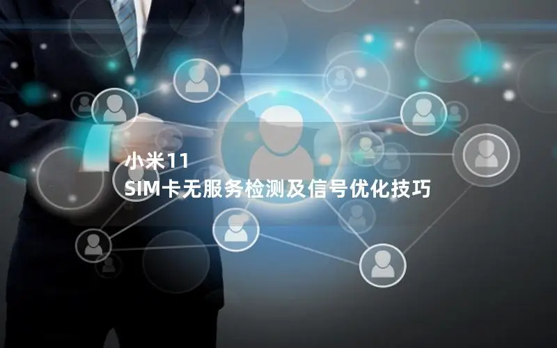 小米11 SIM卡无服务检测及信号优化技巧