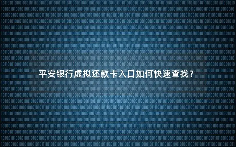 平安银行虚拟还款卡入口如何快速查找？