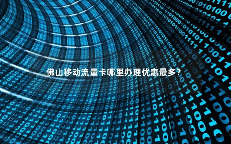 佛山移动流量卡哪里办理优惠最多？