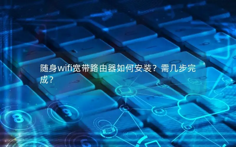 随身wifi宽带路由器如何安装？需几步完成？