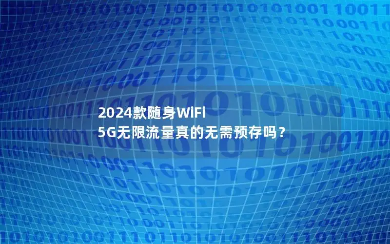 2024款随身WiFi 5G无限流量真的无需预存吗？
