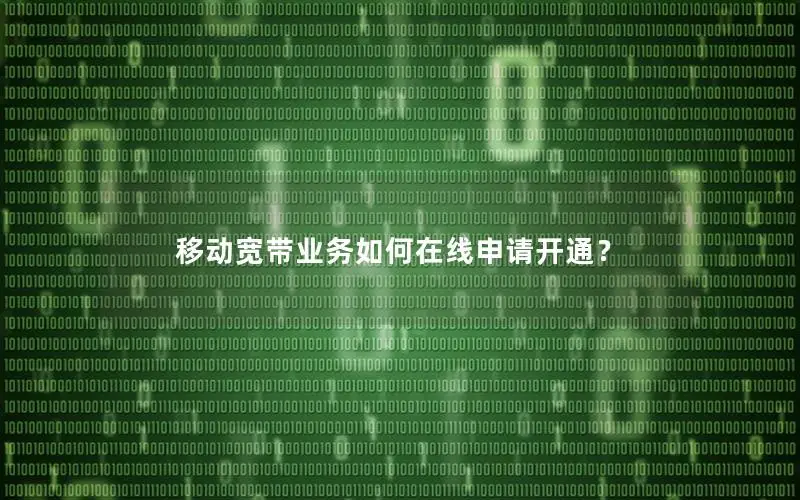 移动宽带业务如何在线申请开通？