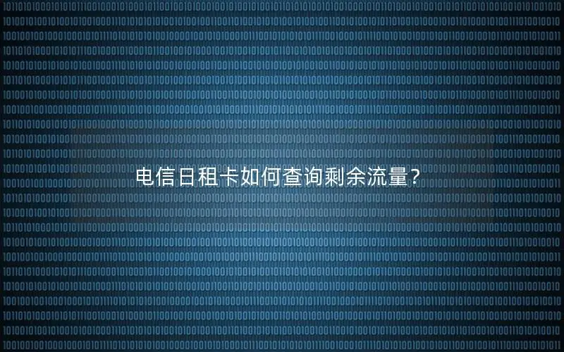 电信日租卡如何查询剩余流量？