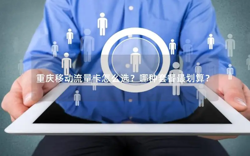 重庆移动流量卡怎么选？哪种套餐最划算？