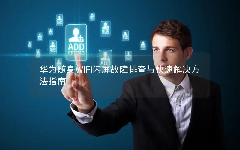 华为随身WiFi闪屏故障排查与快速解决方法指南