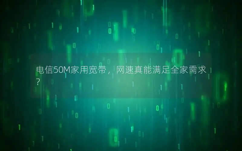 电信50M家用宽带，网速真能满足全家需求？