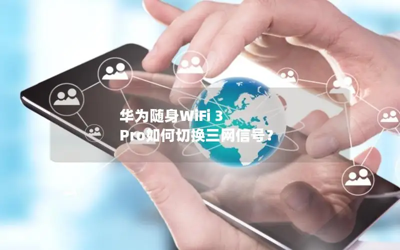华为随身WiFi 3 Pro如何切换三网信号？
