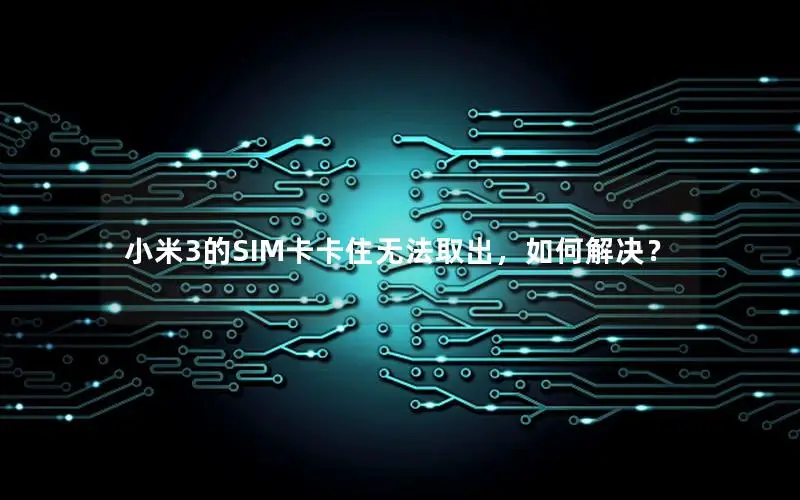 小米3的SIM卡卡住无法取出，如何解决？