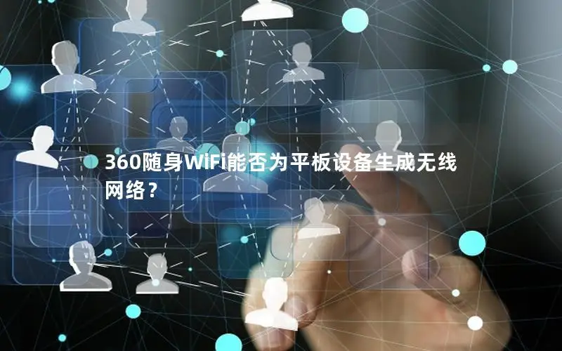 360随身WiFi能否为平板设备生成无线网络？