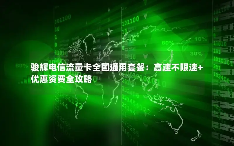 骏辉电信流量卡全国通用套餐：高速不限速+优惠资费全攻略