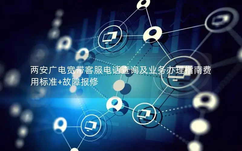 两安广电宽带客服电话查询及业务办理指南费用标准+故障报修